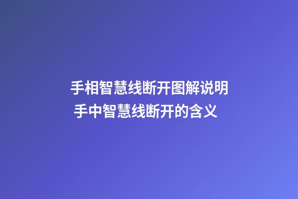手相智慧线断开图解说明 手中智慧线断开的含义